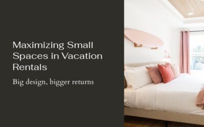 Maximizing Small Spaces in Vacation Rentals: Big Design, Bigger Returns